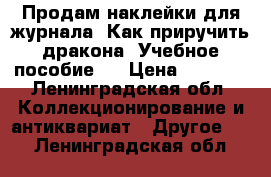 Продам наклейки для журнала “Как приручить дракона. Учебное пособие“  › Цена ­ 15-20 - Ленинградская обл. Коллекционирование и антиквариат » Другое   . Ленинградская обл.